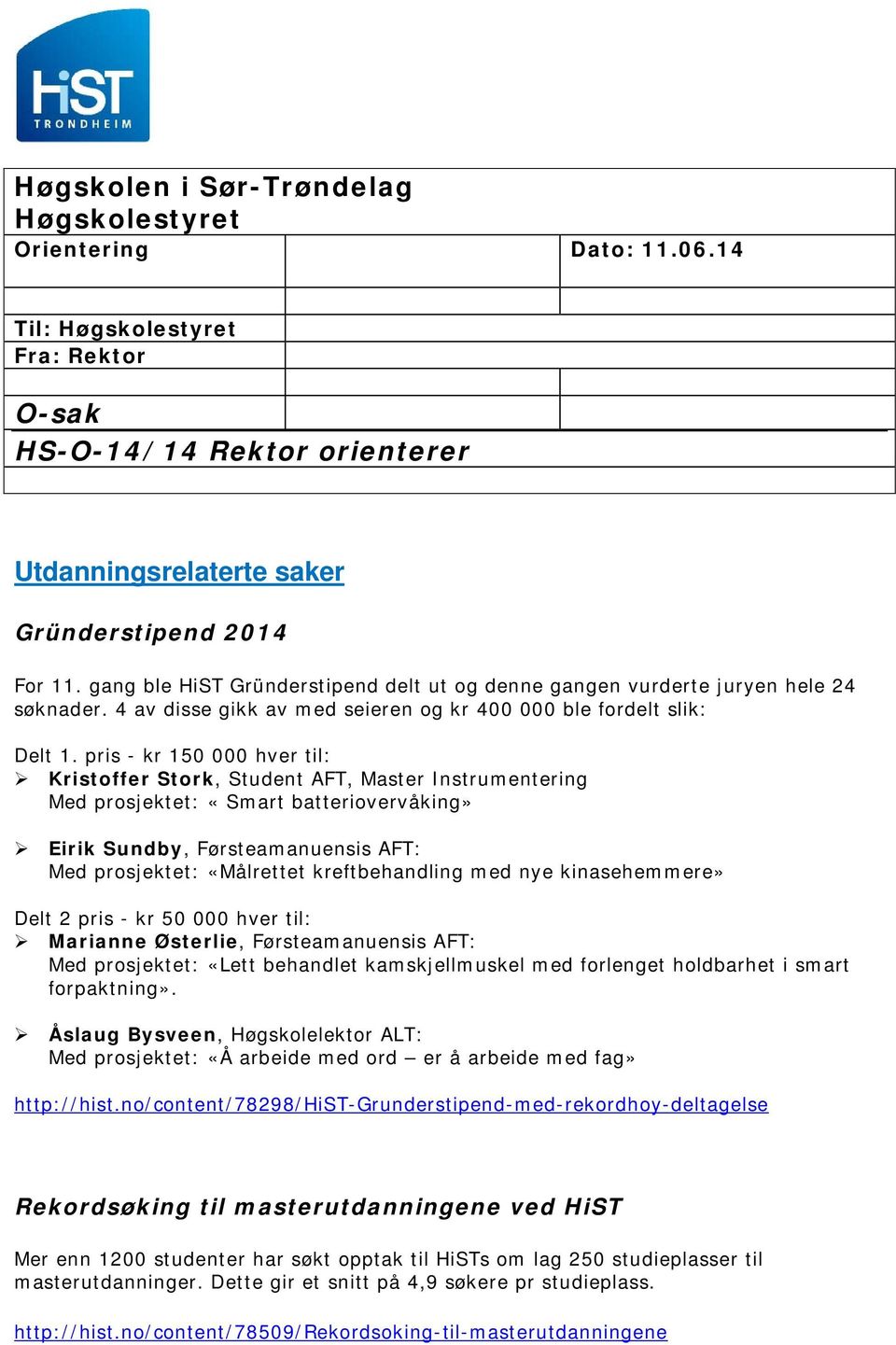 pris - kr 150 000 hver til: Kristoffer Stork, Student AFT, Master Instrumentering Med prosjektet: «Smart batteriovervåking» Eirik Sundby, Førsteamanuensis AFT: Med prosjektet: «Målrettet