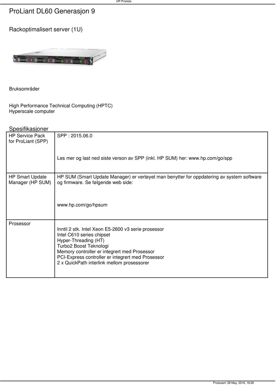 com/go/spp HP Smart Update Manager (HP SUM) HP SUM (Smart Update Manager) er vertøyet man benytter for oppdatering av system software og firmware. Se følgende web side: www.hp.