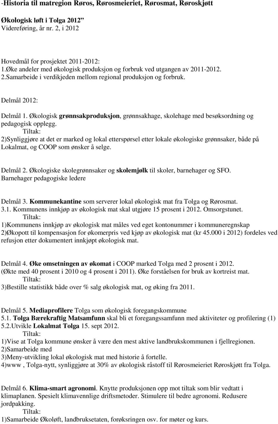 Økologisk grønnsakproduksjon, grønnsakhage, skolehage med besøksordning og pedagogisk opplegg.