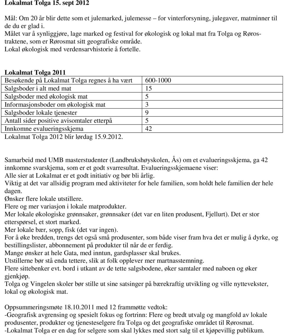 Lokalmat Tolga 2011 Besøkende på Lokalmat Tolga regnes å ha vært 600-1000 Salgsboder i alt med mat 15 Salgsboder med økologisk mat 5 Informasjonsboder om økologisk mat 3 Salgsboder lokale tjenester 9