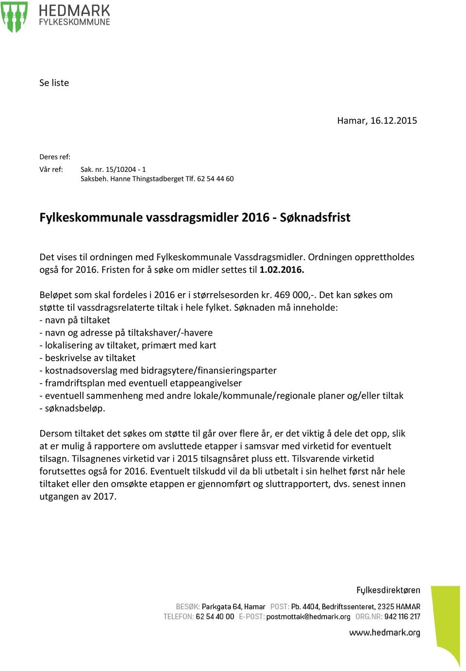 Fristen for å søke om midler settes til 1.02.2016. Beløpet som skal fordeles i 2016 er i størrelsesorden kr. 469 000,-. Det kan søkes om støtte til vassdragsrelaterte tiltak i hele fylket.