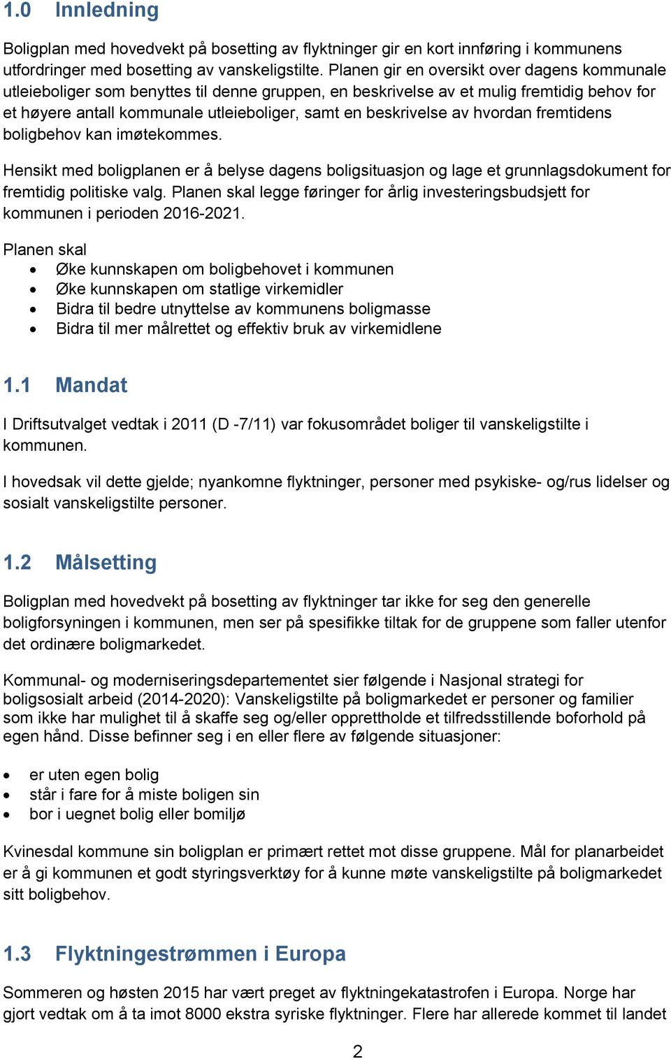 av hvordan fremtidens boligbehov kan imøtekommes. Hensikt med boligplanen er å belyse dagens boligsituasjon og lage et grunnlagsdokument for fremtidig politiske valg.