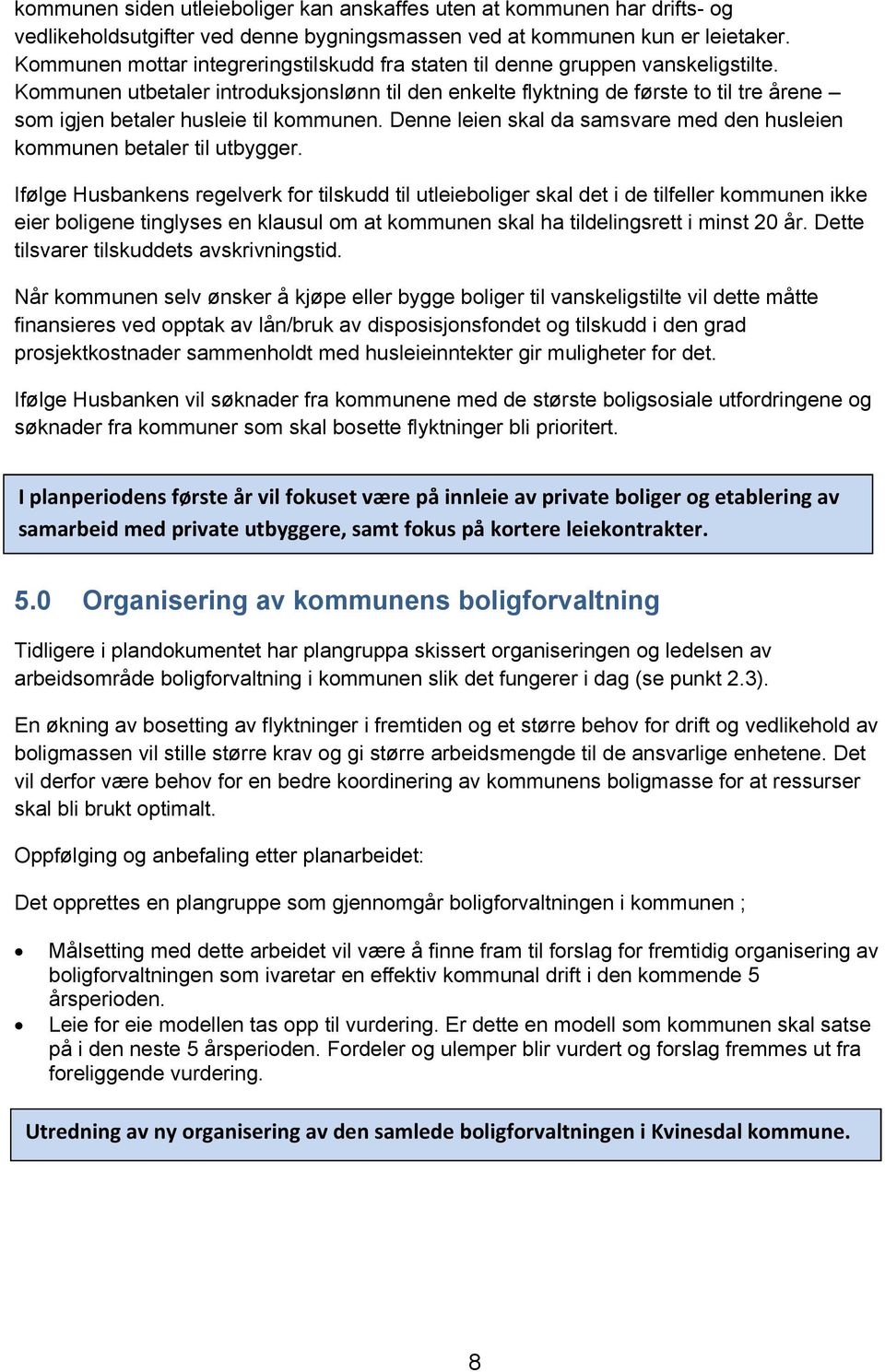 Kommunen utbetaler introduksjonslønn til den enkelte flyktning de første to til tre årene som igjen betaler husleie til kommunen.