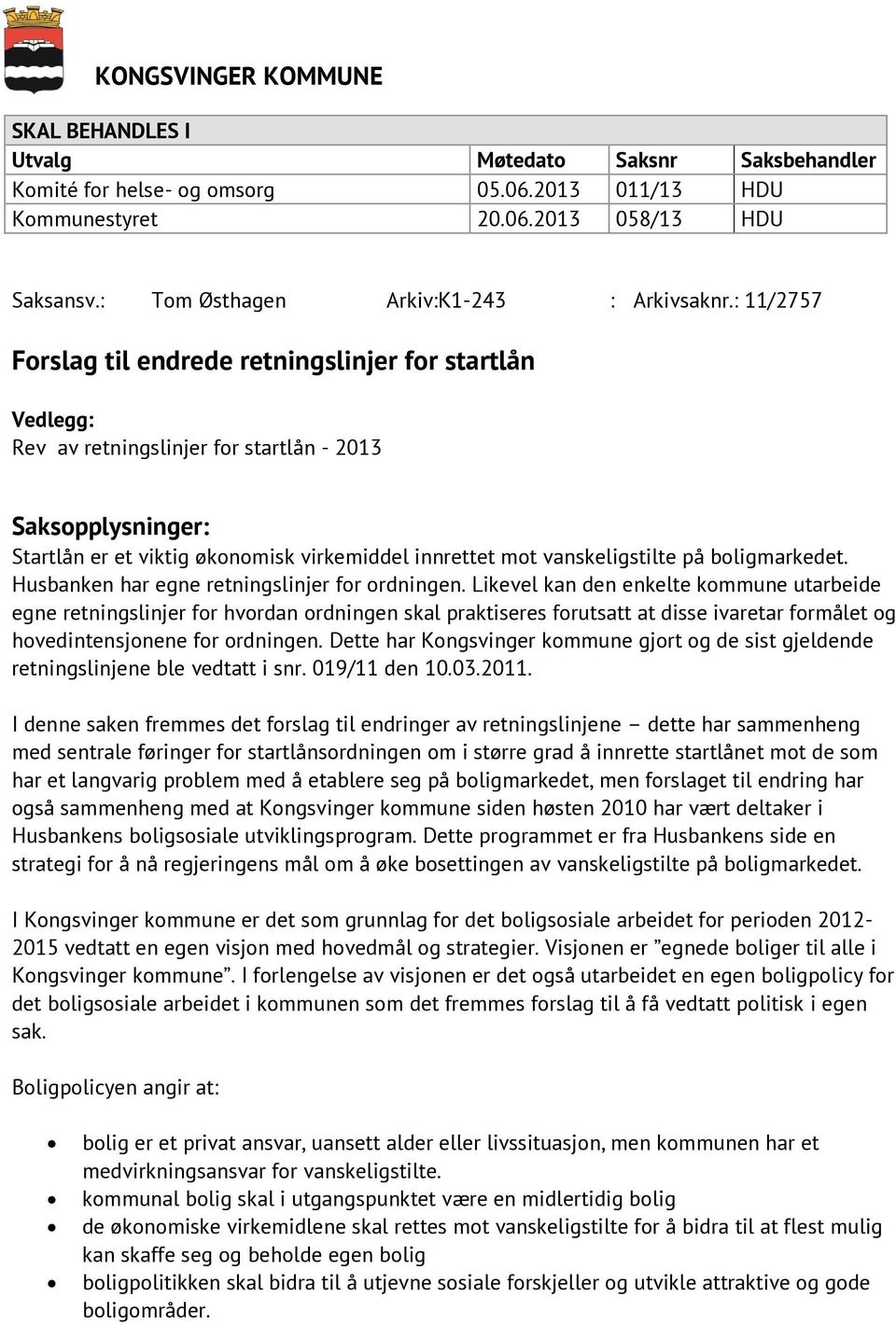 : 11/2757 Forslag til endrede retningslinjer for startlån Vedlegg: Rev av retningslinjer for startlån - 2013 Saksopplysninger: Startlån er et viktig økonomisk virkemiddel innrettet mot