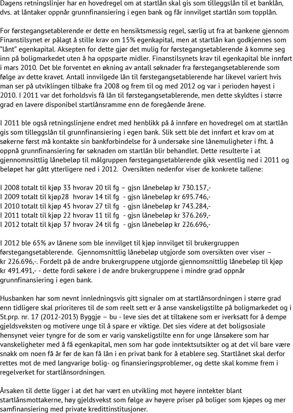 egenkapital. Aksepten for dette gjør det mulig for førstegangsetablerende å komme seg inn på boligmarkedet uten å ha oppsparte midler. Finanstilsynets krav til egenkapital ble innført i mars 2010.