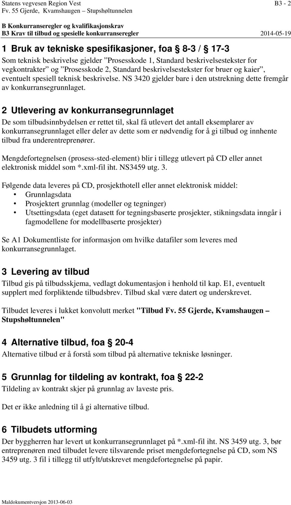 teknisk beskrivelse gjelder Prosesskode 1, Standard beskrivelsestekster for vegkontrakter og Prosesskode 2, Standard beskrivelsestekster for bruer og kaier, eventuelt spesiell teknisk beskrivelse.