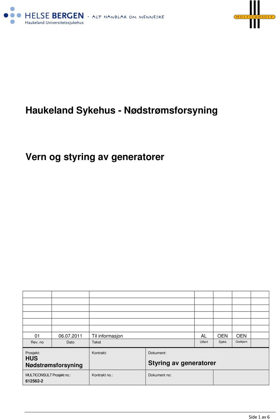 no Dato Tekst Utført Sjekk Godkjent Prosjekt: Kontrakt: Dokument: HUS