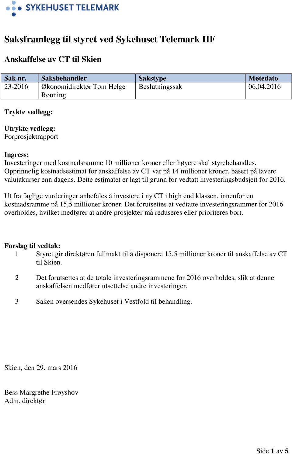 Opprinnelig kostnadsestimat for anskaffelse av CT var på 14 millioner kroner, basert på lavere valutakurser enn dagens. Dette estimatet er lagt til grunn for vedtatt investeringsbudsjett for 2016.