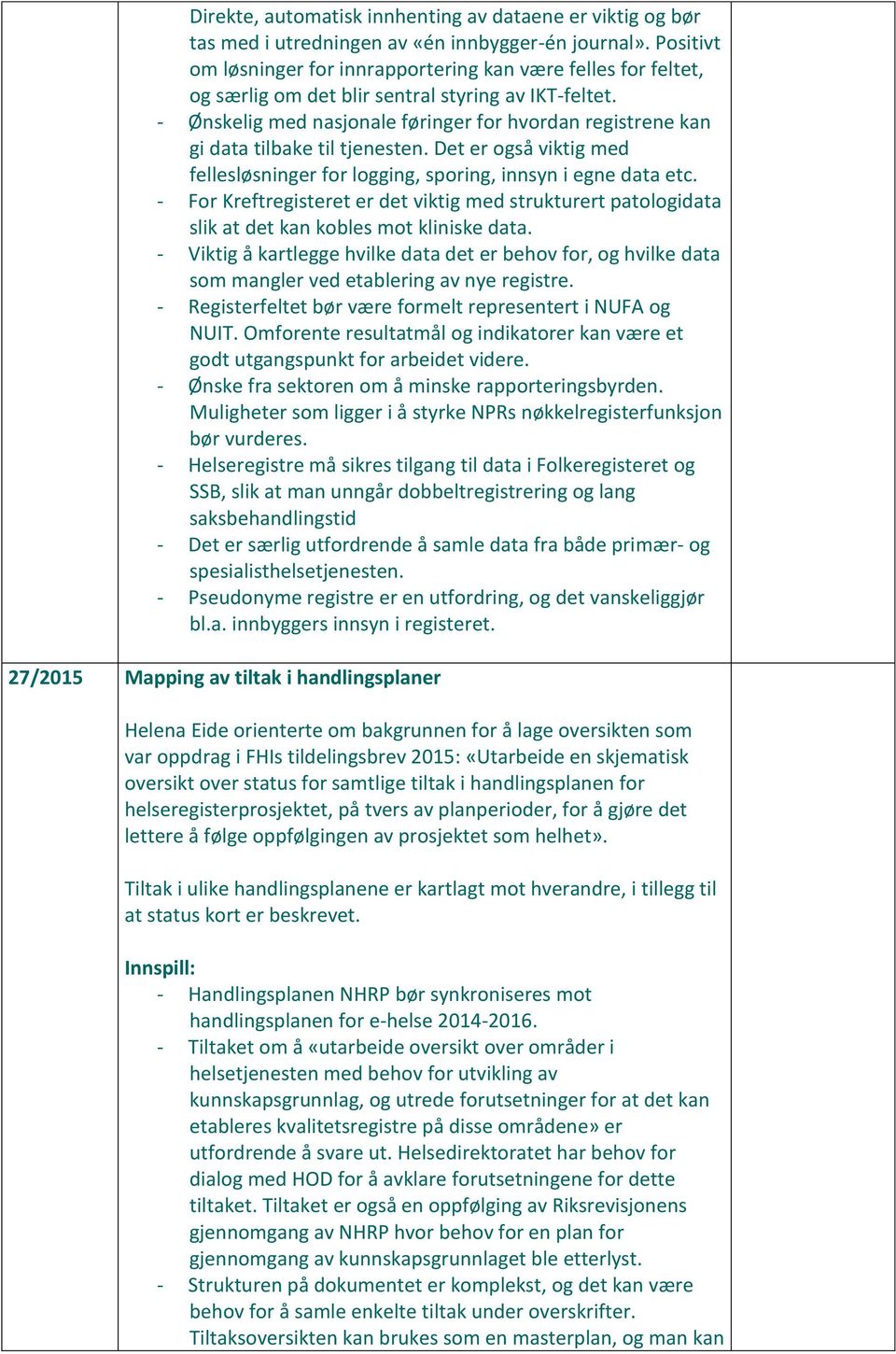 - Ønskelig med nasjonale føringer for hvordan registrene kan gi data tilbake til tjenesten. Det er også viktig med fellesløsninger for logging, sporing, innsyn i egne data etc.