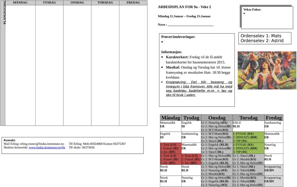 Musikal: Onsdag og Torsdag har 10. klasse framsyning av musikalen Hair. 18:30 begge kveldane. Kroppsøving: Det blir basseng og innegym i tida framover. Alle må ha med seg badetøy, badehette m.m. + tøy og sko til bruk i salen.