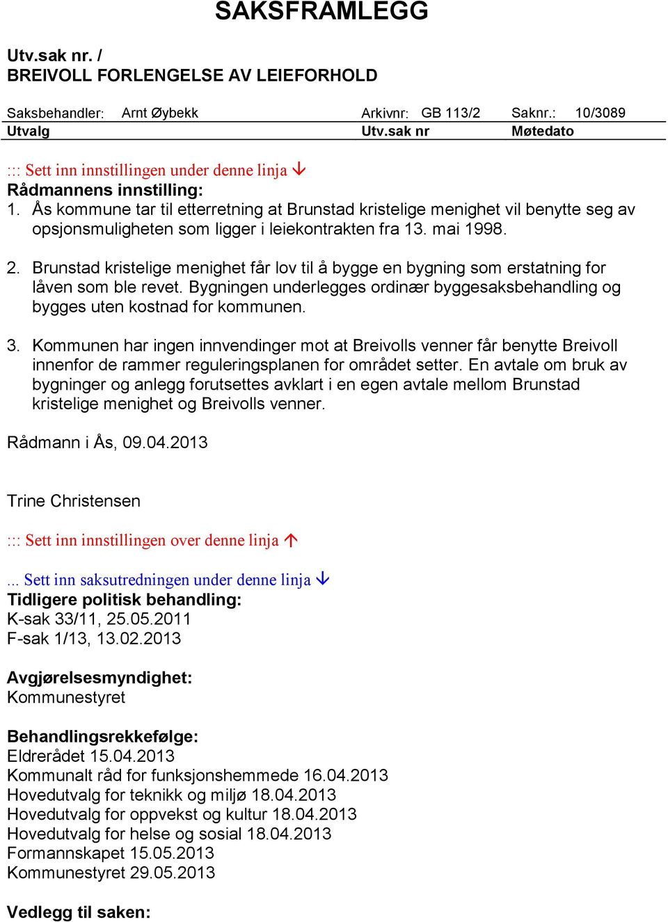 Ås kommune tar til etterretning at Brunstad kristelige menighet vil benytte seg av opsjonsmuligheten som ligger i leiekontrakten fra 13. mai 1998. 2.