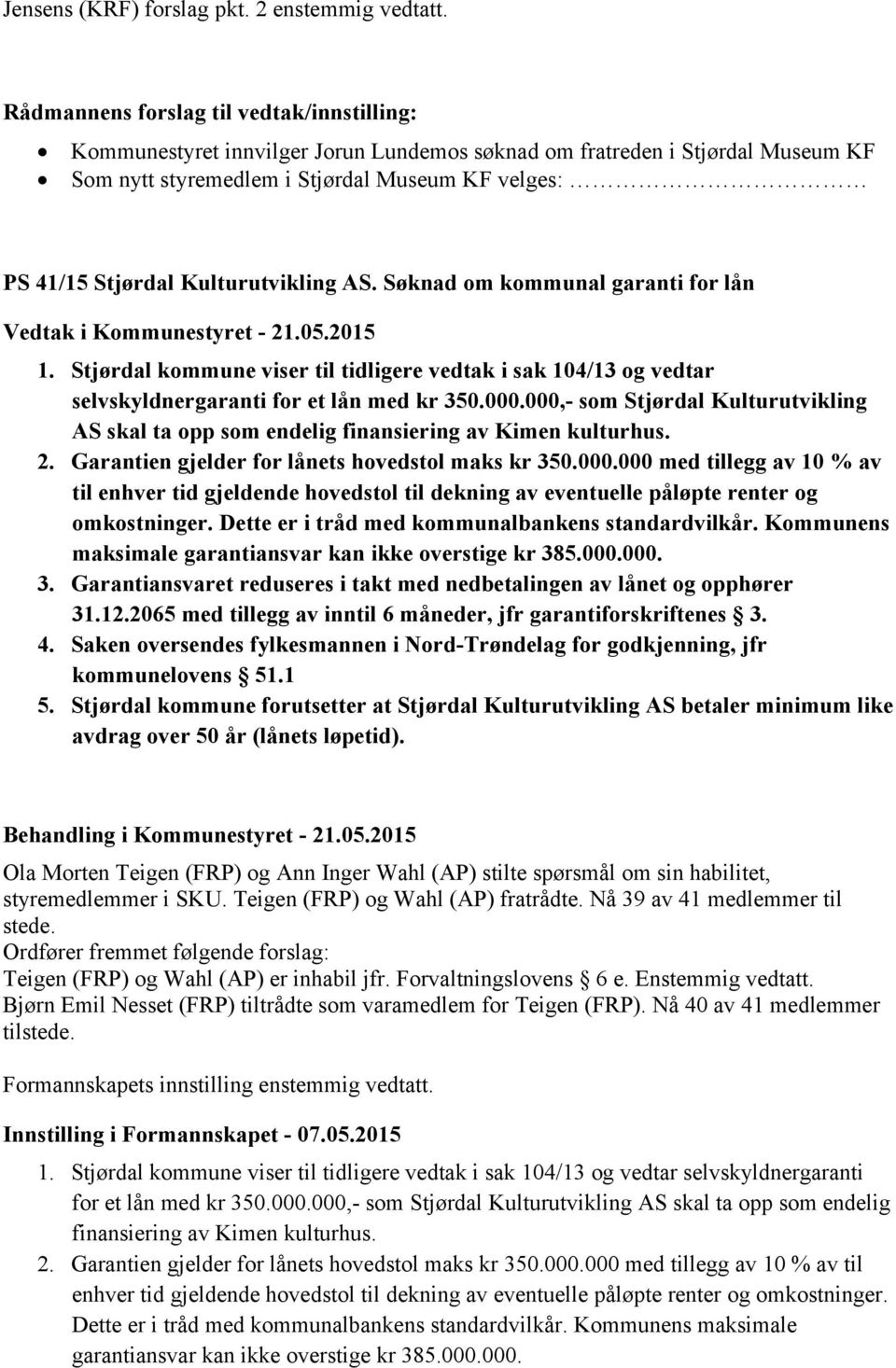 Kulturutvikling AS. Søknad om kommunal garanti for lån 1. Stjørdal kommune viser til tidligere vedtak i sak 104/13 og vedtar selvskyldnergaranti for et lån med kr 350.000.