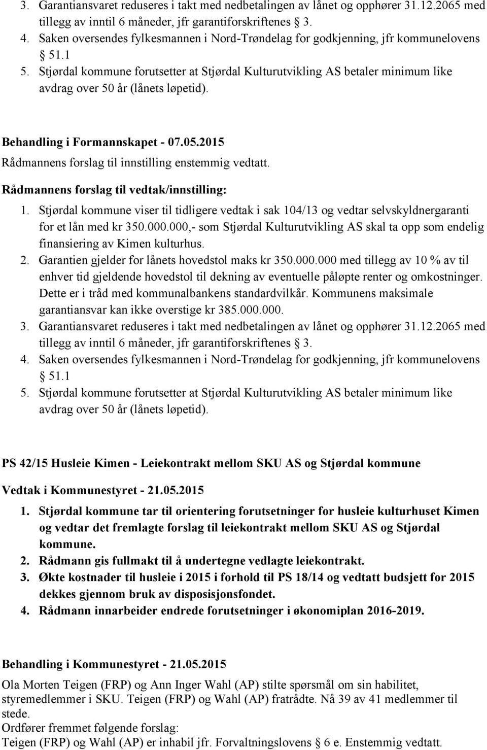Stjørdal kommune forutsetter at Stjørdal Kulturutvikling AS betaler minimum like avdrag over 50 år (lånets løpetid). Behandling i Formannskapet - 07.05.