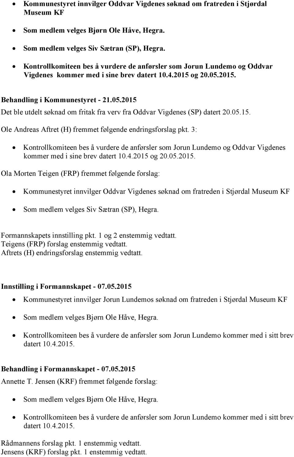 05.15. Ole Andreas Aftret (H) fremmet følgende endringsforslag pkt. 3: Kontrollkomiteen bes å vurdere de anførsler som Jorun Lundemo og Oddvar Vigdenes kommer med i sine brev datert 10.4.2015 og 20.