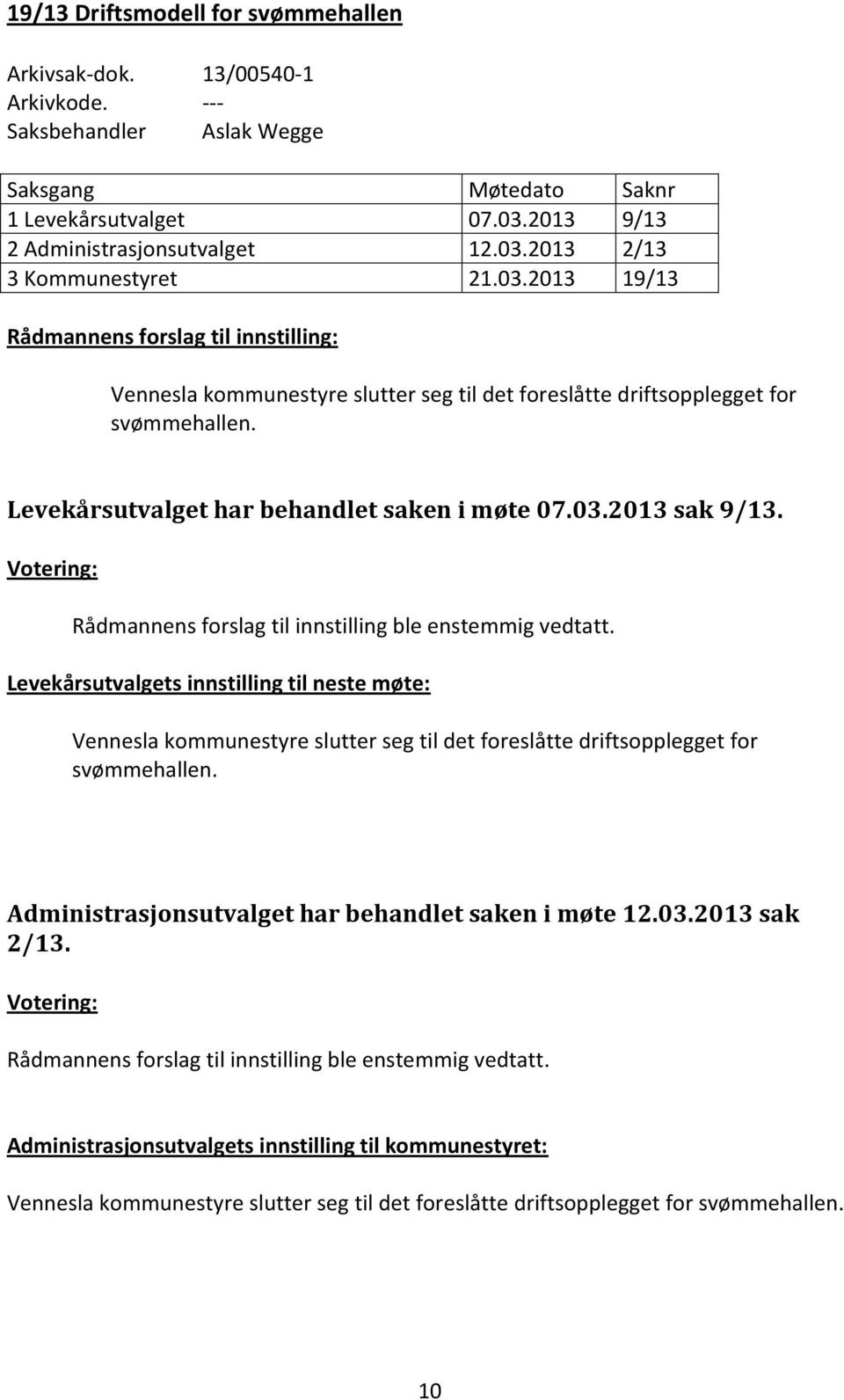 Rådmannens forslag til innstilling ble enstemmig vedtatt. Levekårsutvalgets innstilling til neste møte: Vennesla kommunestyre slutter seg til det foreslåtte driftsopplegget for svømmehallen.