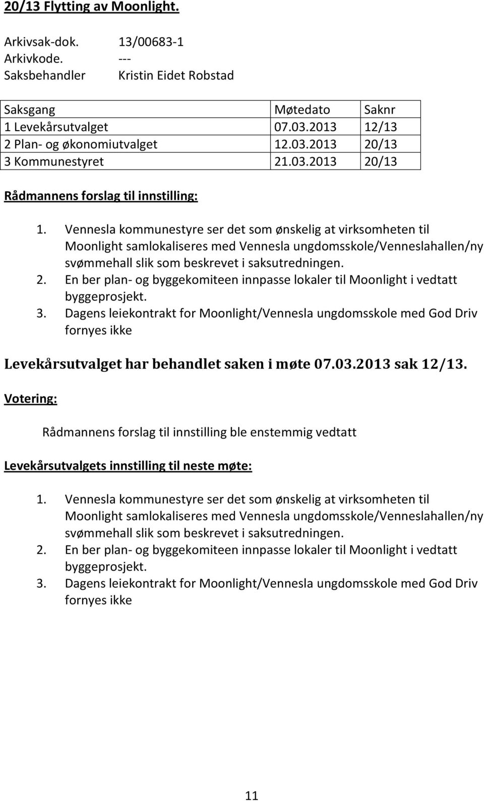 Vennesla kommunestyre ser det som ønskelig at virksomheten til Moonlight samlokaliseres med Vennesla ungdomsskole/venneslahallen/ny svømmehall slik som beskrevet i saksutredningen. 2.