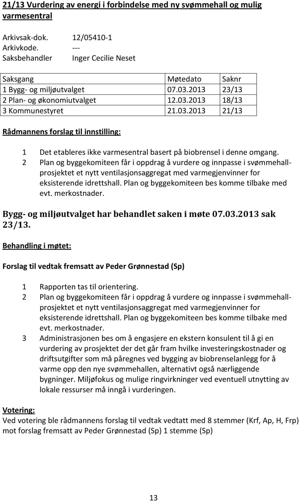 2 Plan og byggekomiteen får i oppdrag å vurdere og innpasse i svømmehallprosjektet et nytt ventilasjonsaggregat med varmegjenvinner for eksisterende idrettshall.