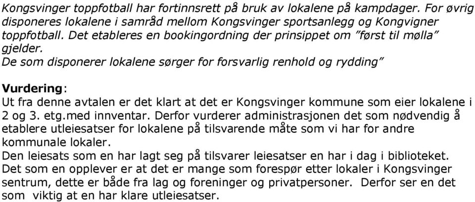 De som disponerer lokalene sørger for forsvarlig renhold og rydding Vurdering: Ut fra denne avtalen er det klart at det er Kongsvinger kommune som eier lokalene i 2 og 3. etg.med innventar.