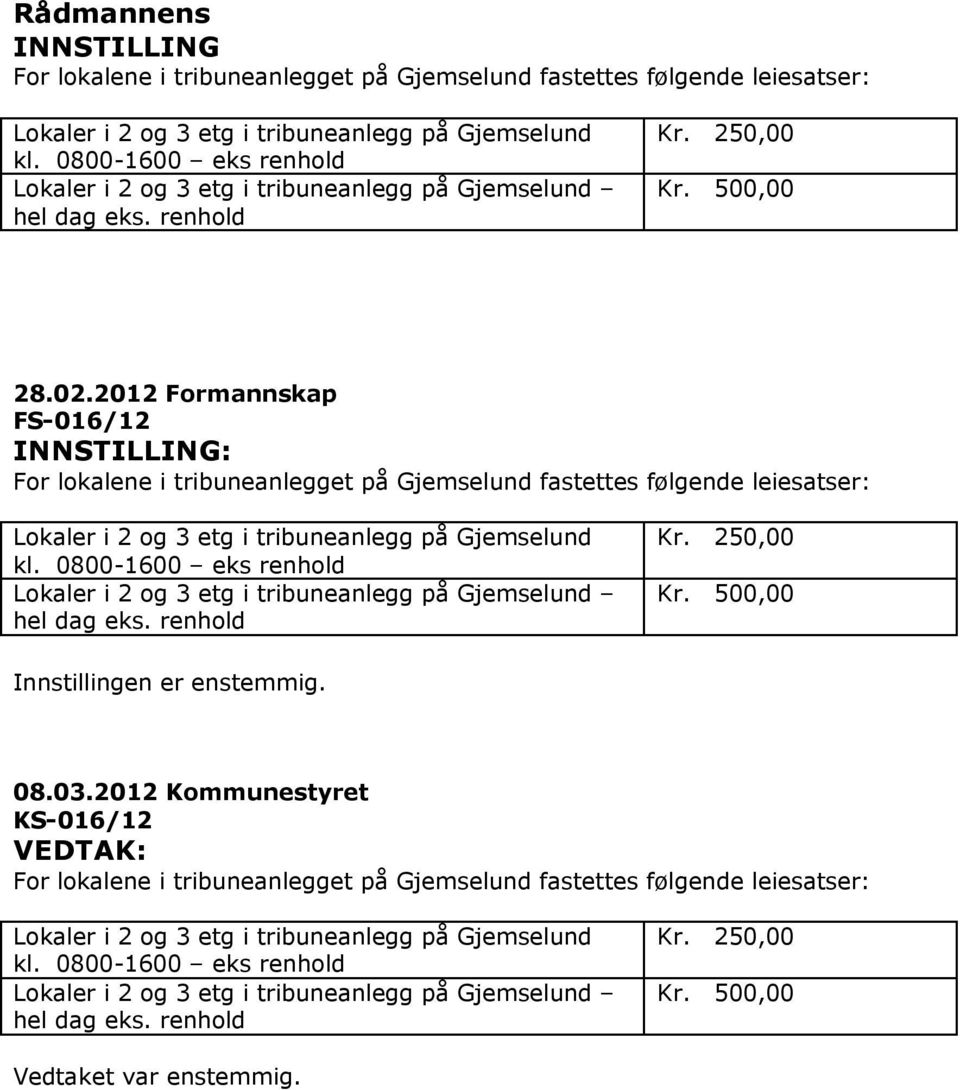 2012 Formannskap FS-016/12 INNSTILLING: For lokalene i tribuneanlegget på Gjemselund fastettes følgende leiesatser: Lokaler i 2 og 3 etg i tribuneanlegg på Gjemselund Lokaler i 2 og 3 etg i