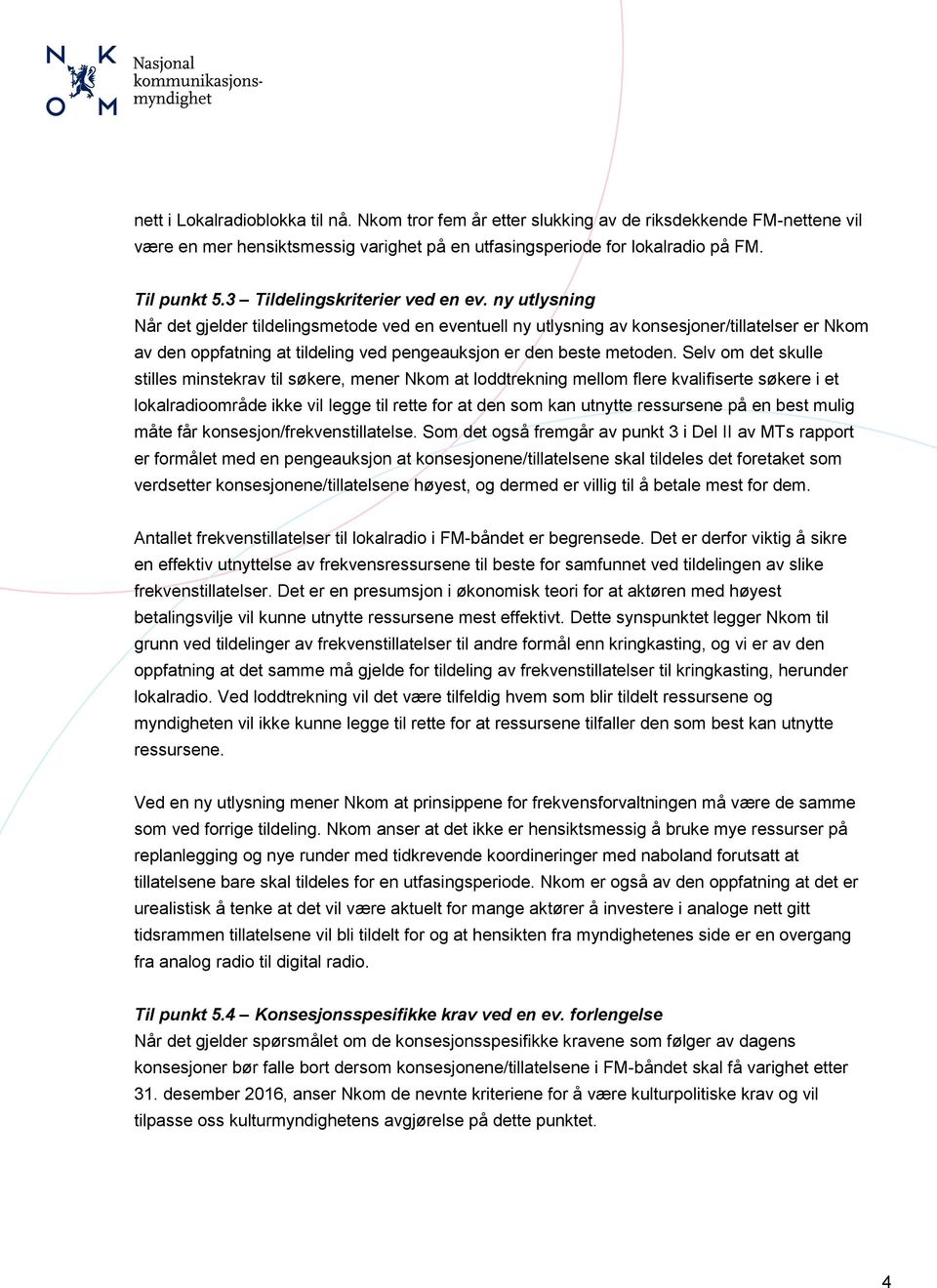 ny utlysning Når det gjelder tildelingsmetode ved en eventuell ny utlysning av konsesjoner/tillatelser er Nkom av den oppfatning at tildeling ved pengeauksjon er den beste metoden.