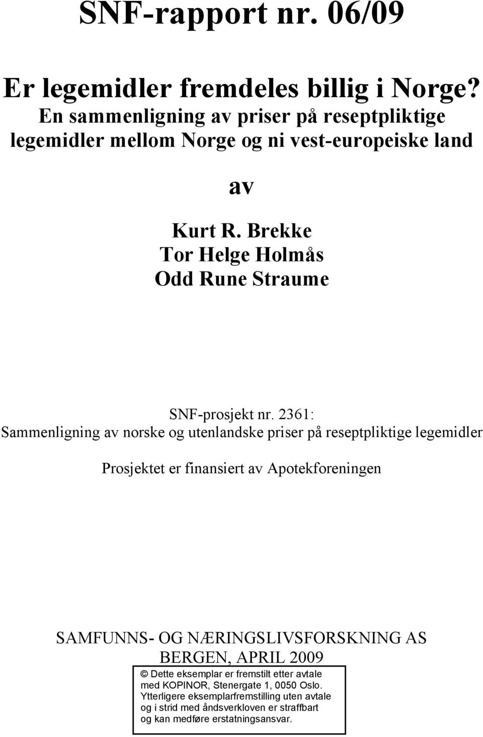 2361: Sammenligning av norske og utenlandske priser på reseptpliktige legemidler Prosjektet er finansiert av Apotekforeningen SAMFUNNS- OG