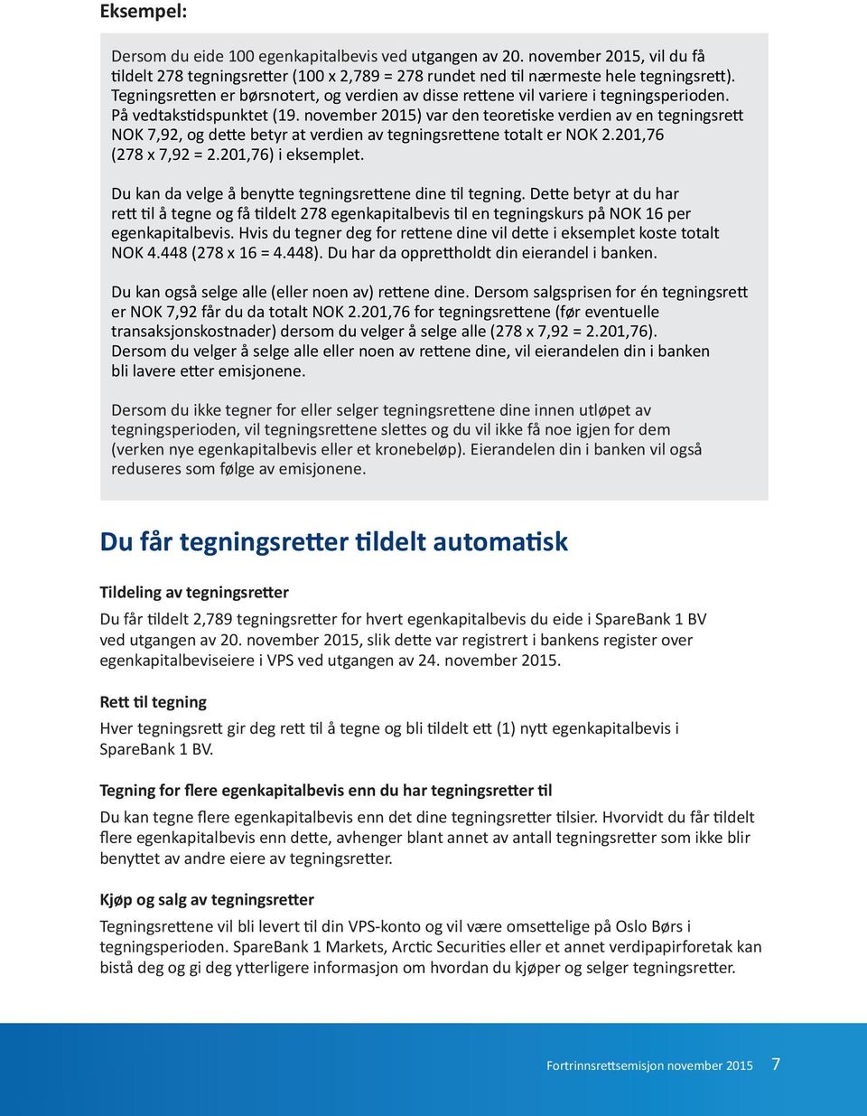 november 2015) var den teoretiske verdien av en tegningsrett NOK 7,92, og dette betyr at verdien av tegningsrettene totalt er NOK 2.201,76 (278 x 7,92 = 2.201,76) i eksemplet.