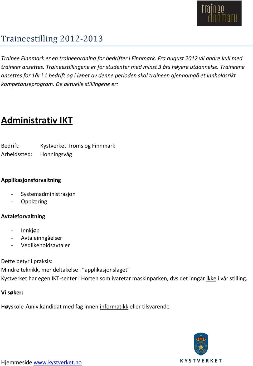 De aktuelle stillingene er: Administrativ IKT Kystverket Troms og Finnmark Honningsvåg Applikasjonsforvaltning - Systemadministrasjon - Opplæring Avtaleforvaltning - Innkjøp - Avtaleinngåelser -