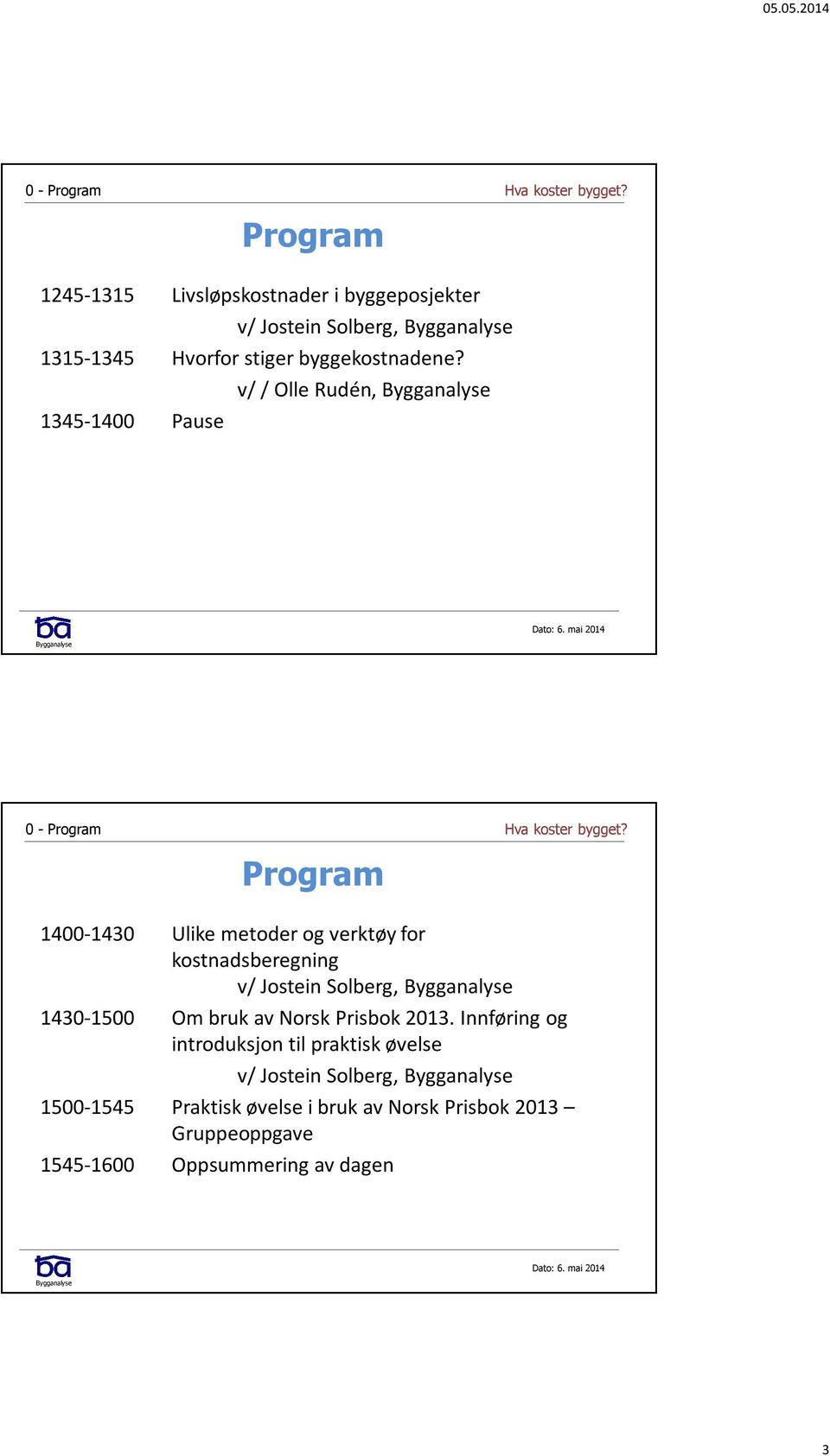 v/ / Olle Rudén, 1345-1400 Pause 0 - Program Program 1400-1430 Ulike metoder og verktøy for kostnadsberegning v/