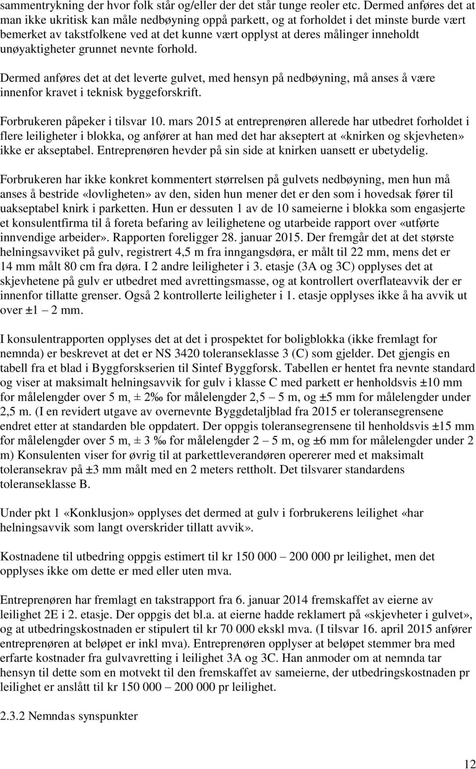 unøyaktigheter grunnet nevnte forhold. Dermed anføres det at det leverte gulvet, med hensyn på nedbøyning, må anses å være innenfor kravet i teknisk byggeforskrift. Forbrukeren påpeker i tilsvar 10.