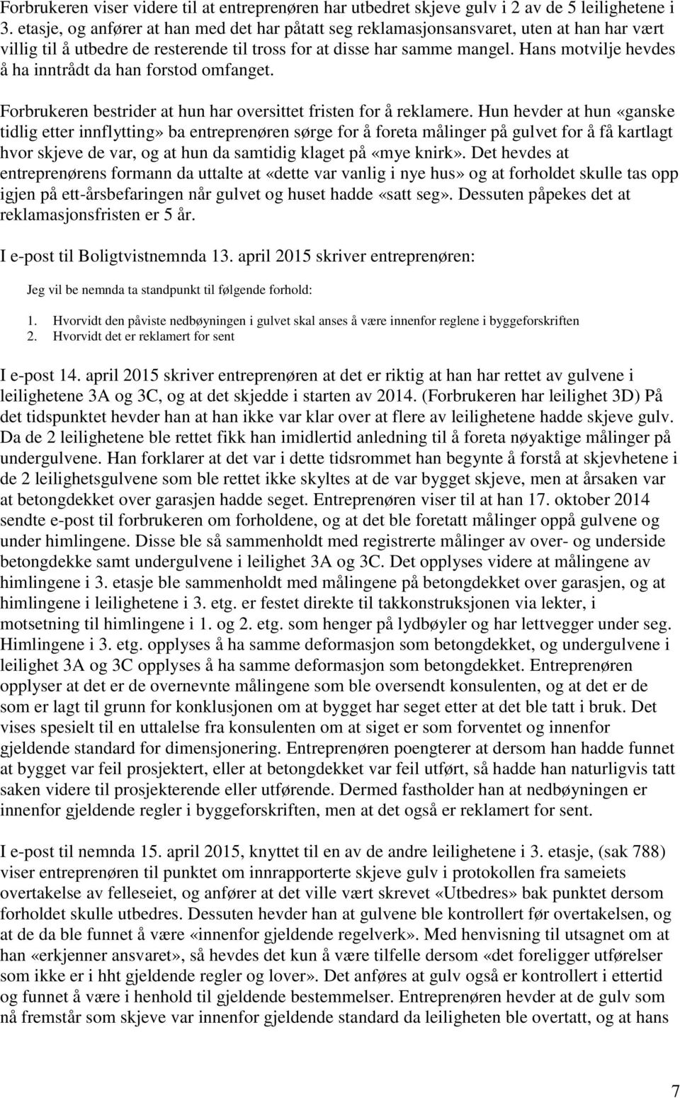 Hans motvilje hevdes å ha inntrådt da han forstod omfanget. Forbrukeren bestrider at hun har oversittet fristen for å reklamere.