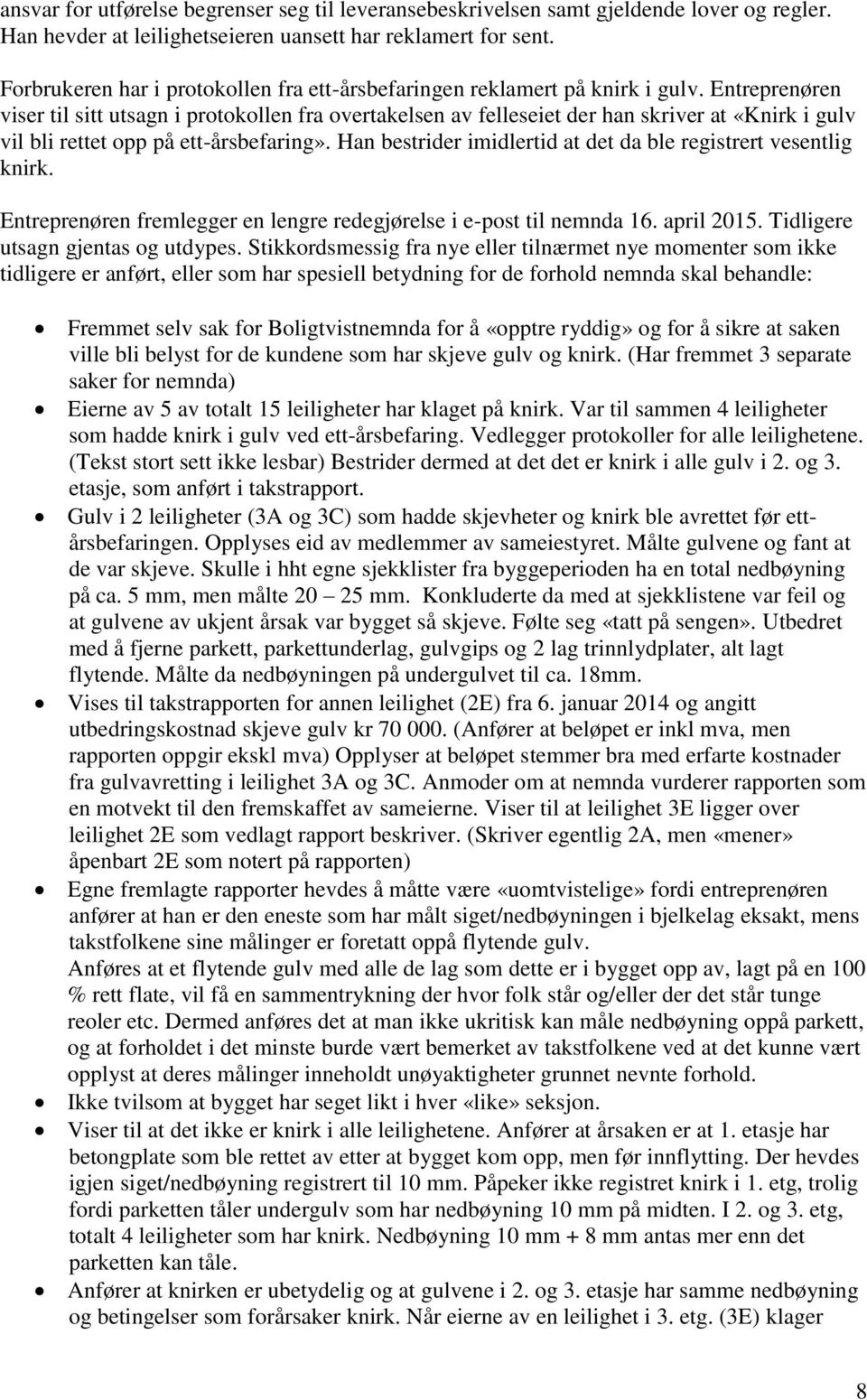 Entreprenøren viser til sitt utsagn i protokollen fra overtakelsen av felleseiet der han skriver at «Knirk i gulv vil bli rettet opp på ett-årsbefaring».