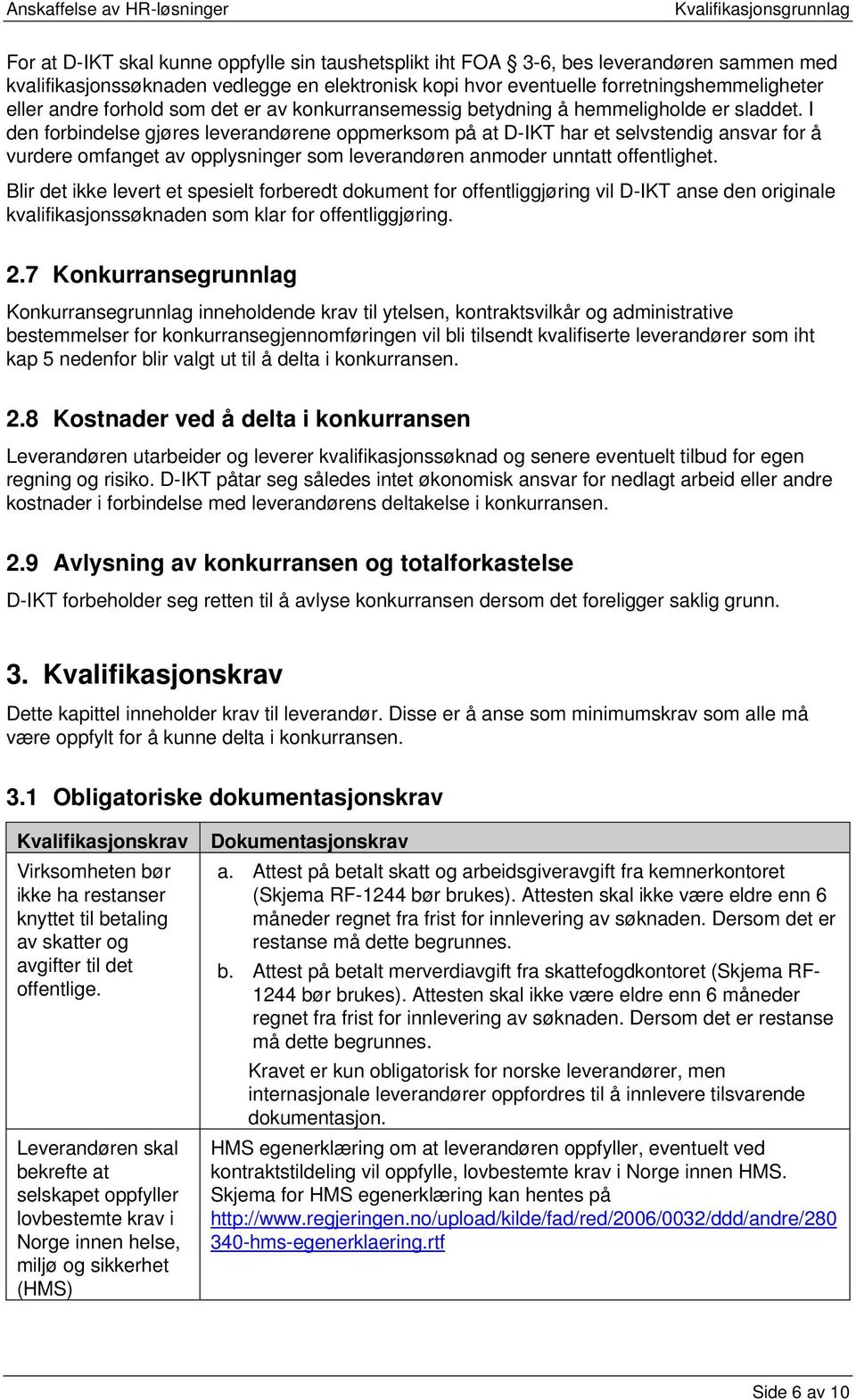 I den forbindelse gjøres leverandørene oppmerksom på at D-IKT har et selvstendig ansvar for å vurdere omfanget av opplysninger som leverandøren anmoder unntatt offentlighet.