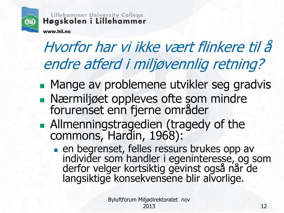 Allmenningstragedien (tragedy of the commons, Hardin, 1968): en begrenset, felles ressurs brukes opp av