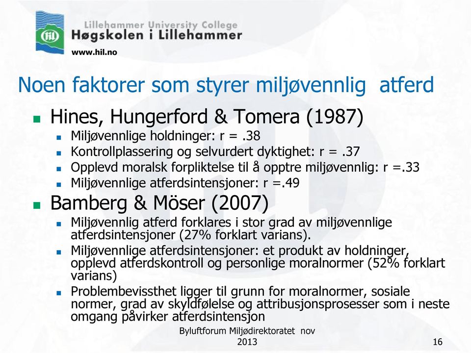 49 Bamberg & Möser (2007) Miljøvennlig atferd forklares i stor grad av miljøvennlige atferdsintensjoner (27% forklart varians).