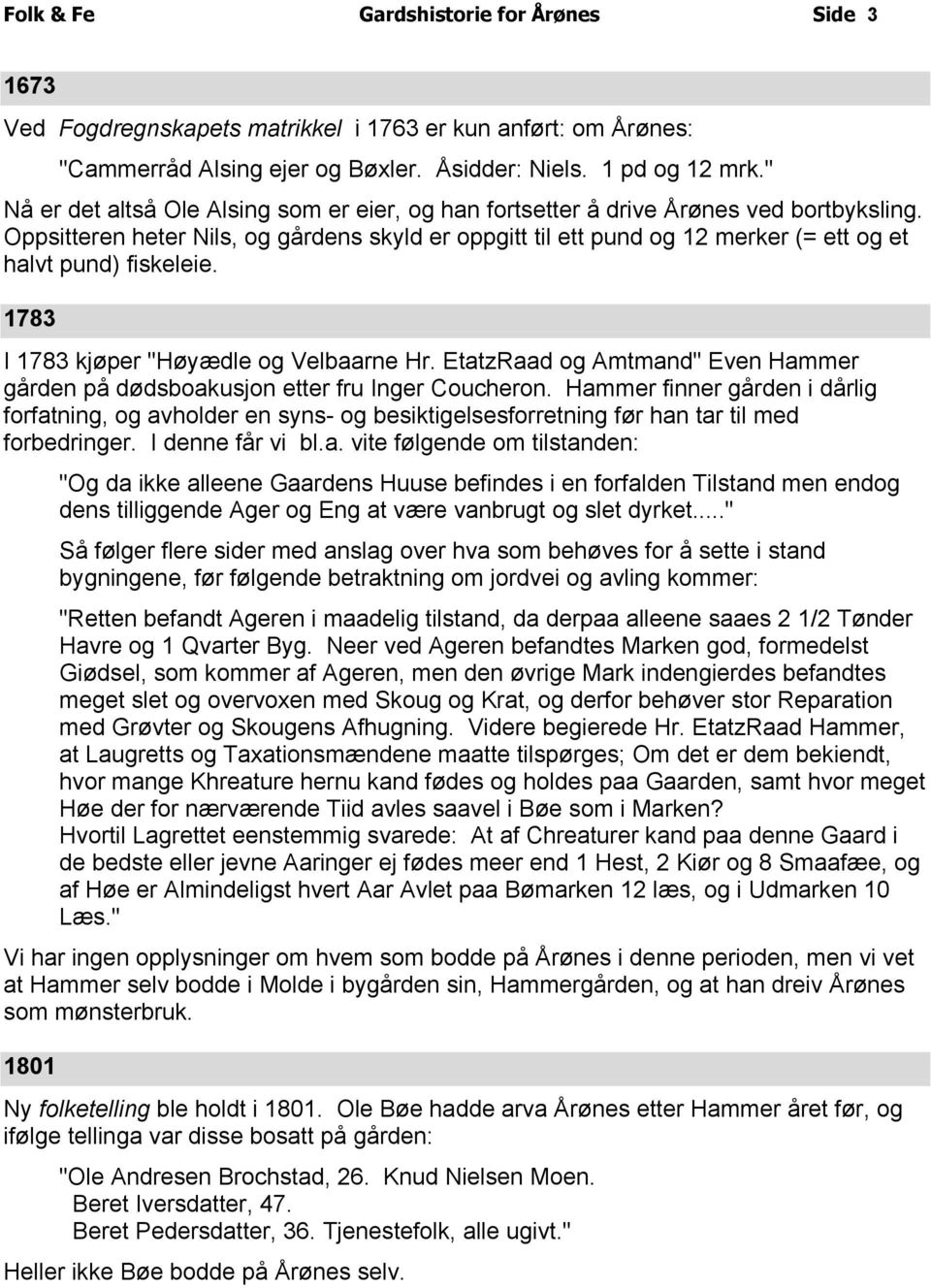 Oppsitteren heter Nils, og gårdens skyld er oppgitt til ett pund og 12 merker (= ett og et halvt pund) fiskeleie. 1783 I 1783 kjøper "Høyædle og Velbaarne Hr.