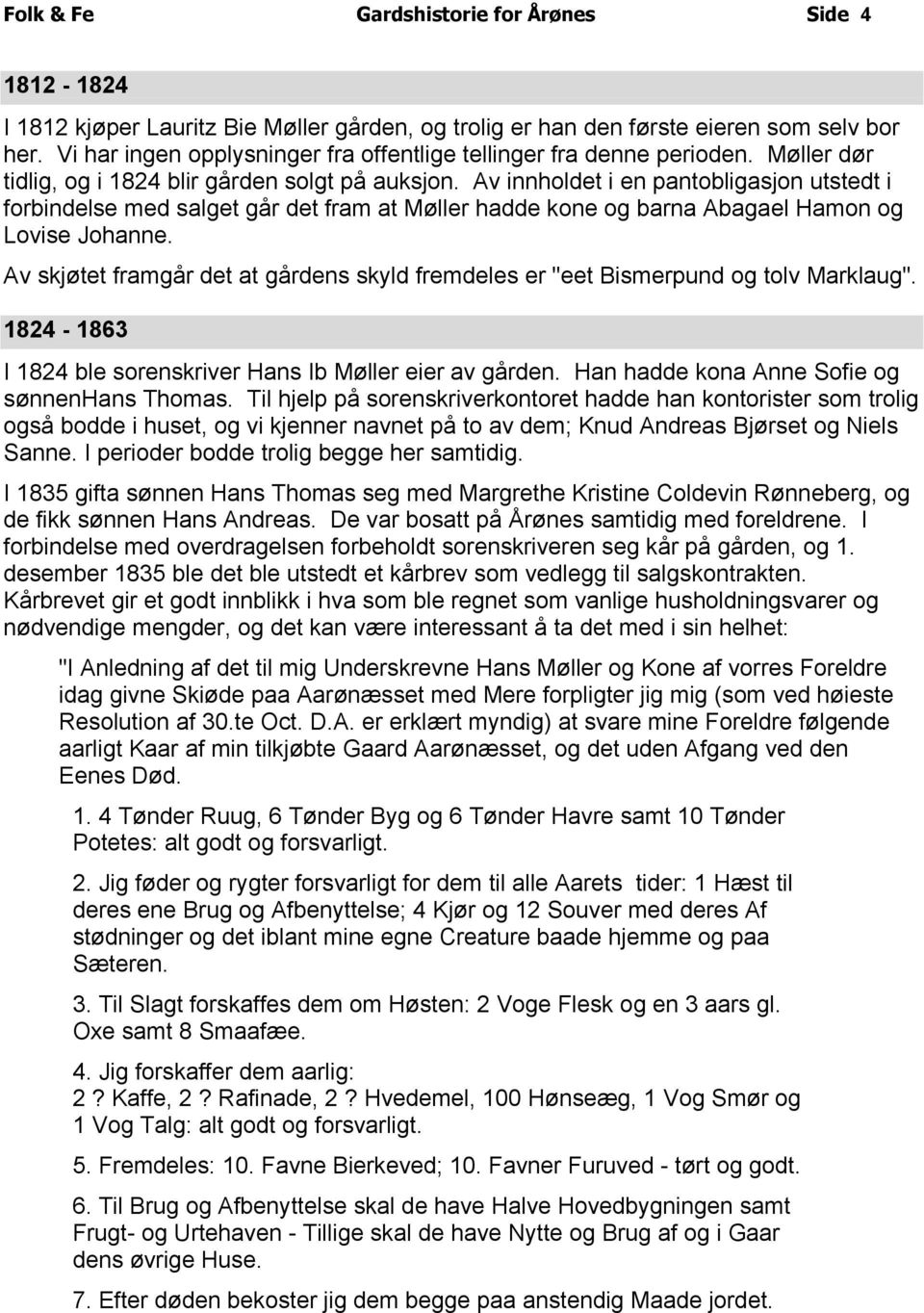 Av innholdet i en pantobligasjon utstedt i forbindelse med salget går det fram at Møller hadde kone og barna Abagael Hamon og Lovise Johanne.