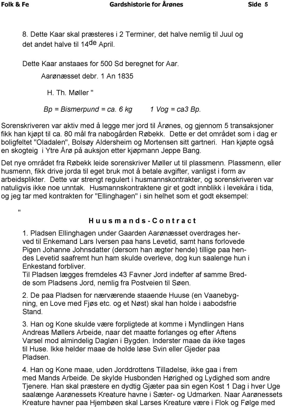 80 mål fra nabogården Røbekk. Dette er det området som i dag er boligfeltet "Oladalen", Bolsøy Aldersheim og Mortensen sitt gartneri.