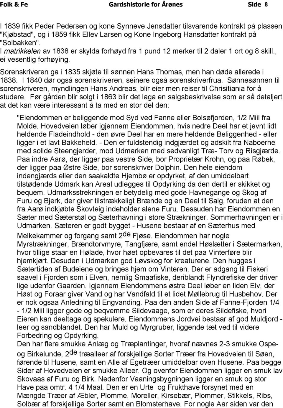 Sorenskriveren ga i 1835 skjøte til sønnen Hans Thomas, men han døde allerede i 1838. I 1840 dør også sorenskriveren, seinere også sorenskriverfrua.