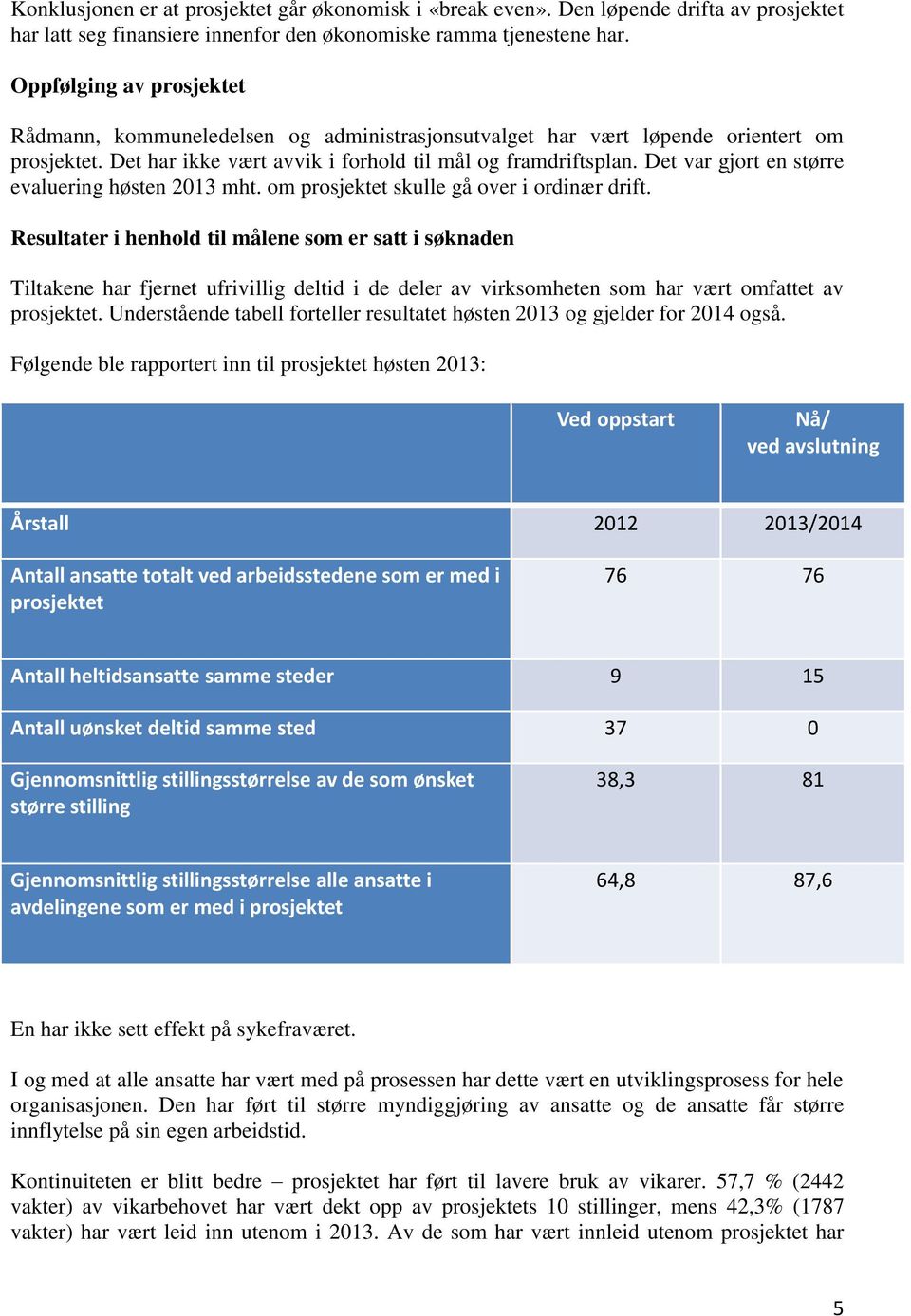 Det var gjort en større evaluering høsten 2013 mht. om prosjektet skulle gå over i ordinær drift.