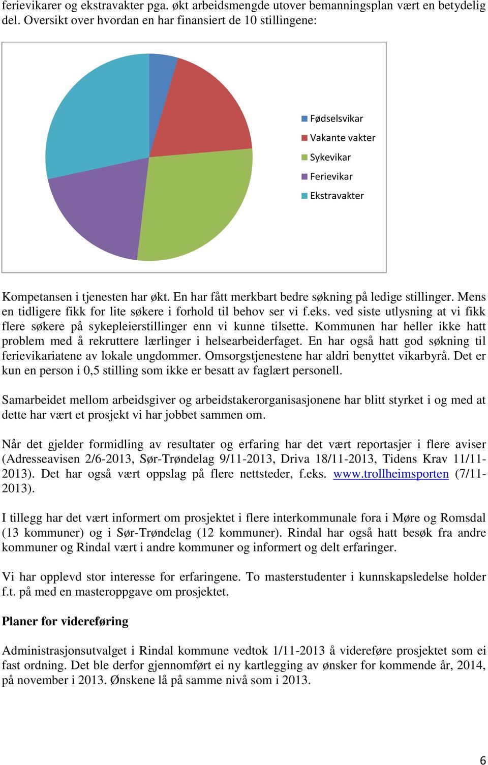 En har fått merkbart bedre søkning på ledige stillinger. Mens en tidligere fikk for lite søkere i forhold til behov ser vi f.eks.