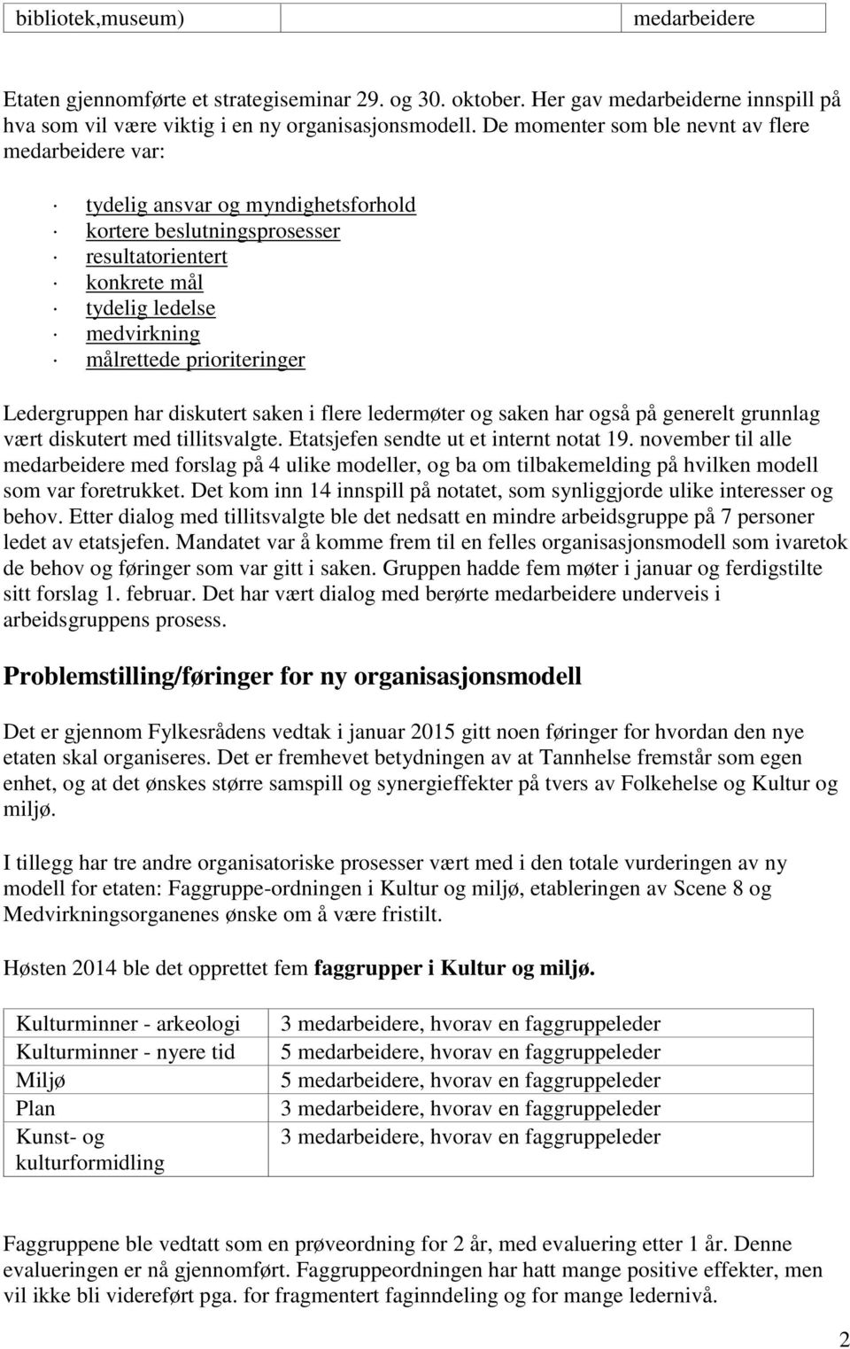 Ledergruppen har diskutert saken i flere ledermøter og saken har også på generelt grunnlag vært diskutert med tillitsvalgte. Etatsjefen sendte ut et internt notat 19.