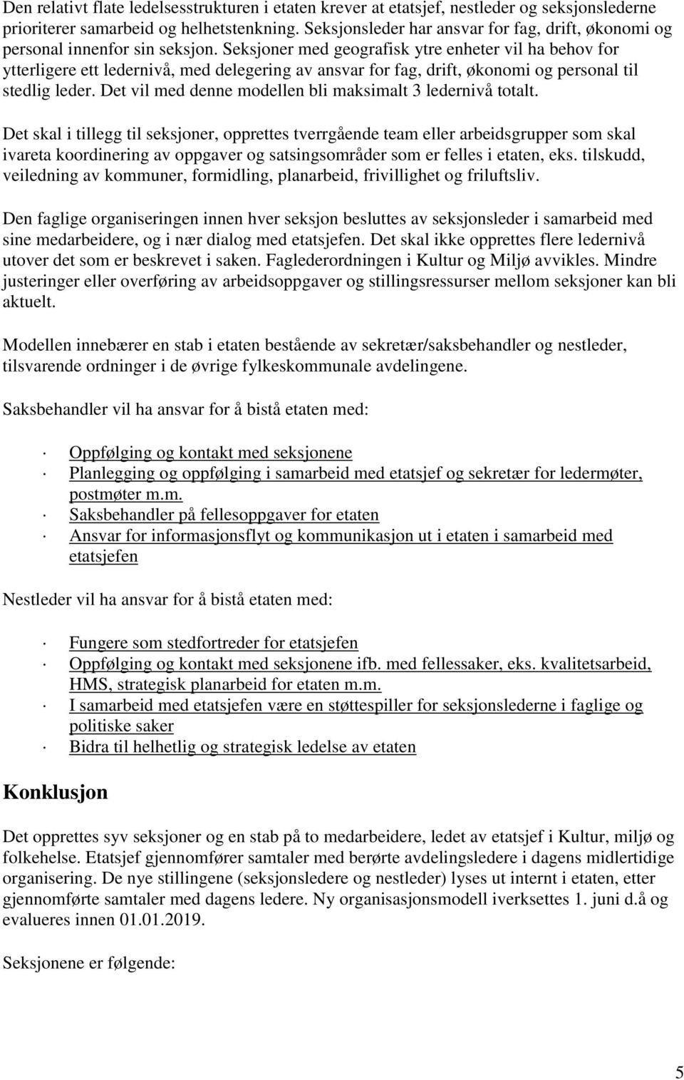 Seksjoner med geografisk ytre enheter vil ha behov for ytterligere ett ledernivå, med delegering av ansvar for fag, drift, økonomi og personal til stedlig leder.