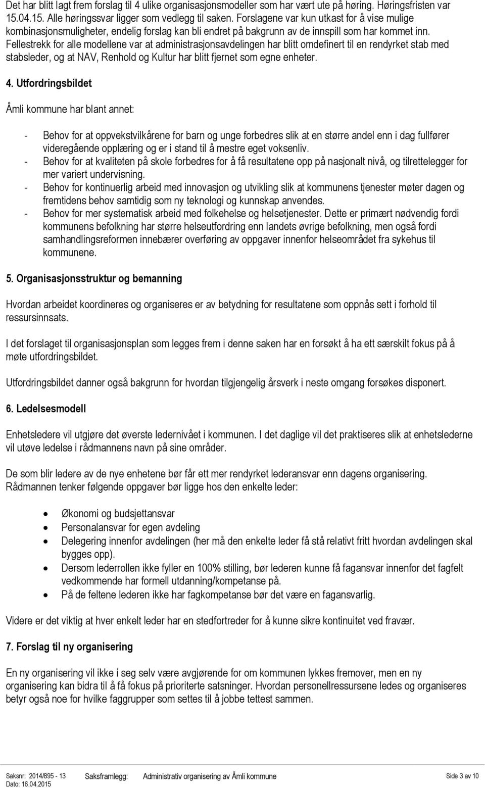 Fellestrekk for alle modellene var at administrasjonsavdelingen har blitt omdefinert til en rendyrket stab med stabsleder, og at NAV, Renhold og Kultur har blitt fjernet som egne enheter. 4.