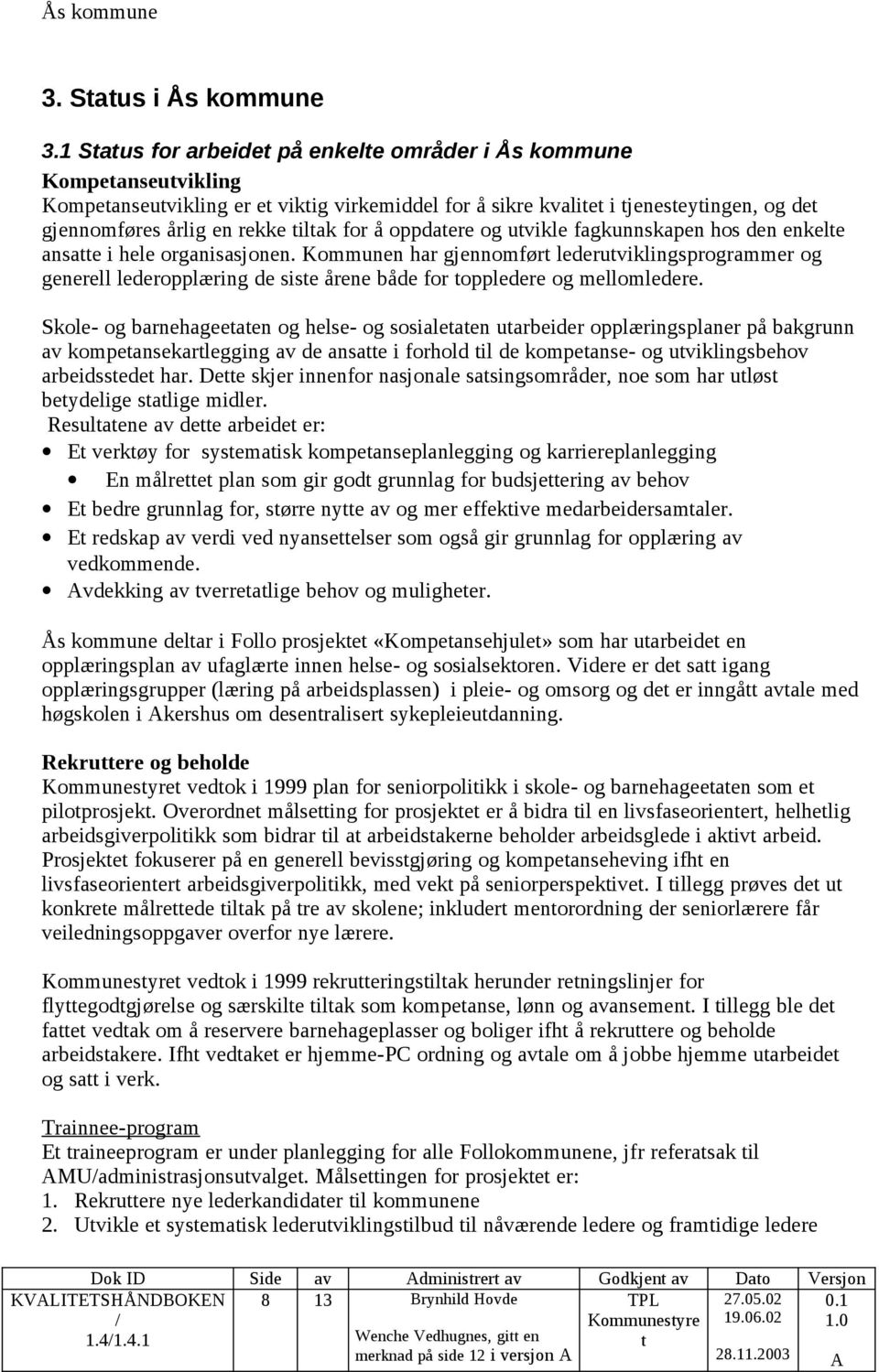 og uvikle fagkunnskapen hos den enkele ansae i hele organisasjonen. Kommunen har gjennomfør lederuviklingsprogrammer og generell lederopplæring de sise årene både for oppledere og mellomledere.