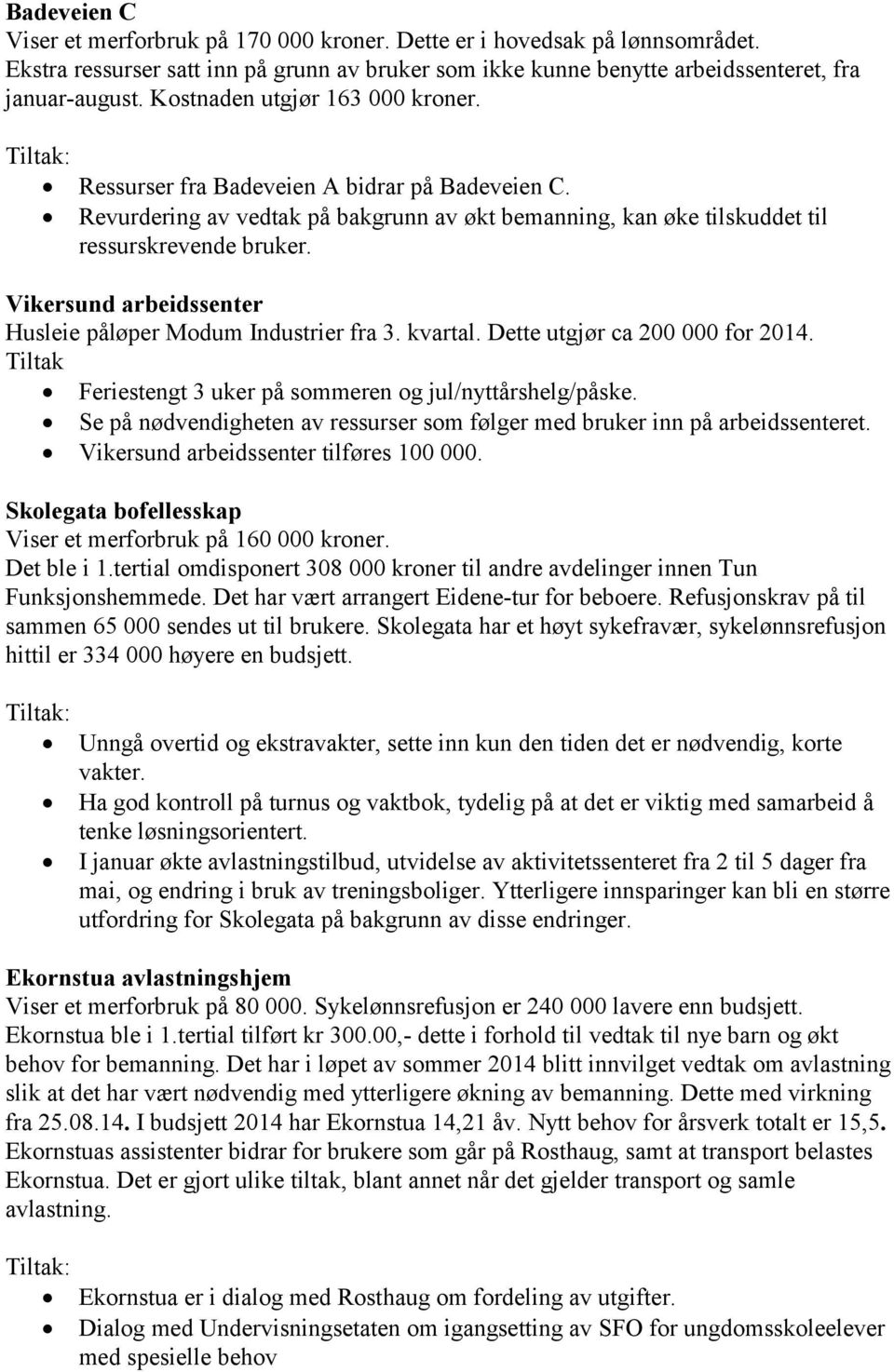 Vikersund arbeidssenter Husleie påløper Modum Industrier fra 3. kvartal. Dette utgjør ca 200 000 for 2014. Tiltak Feriestengt 3 uker på sommeren og jul/nyttårshelg/påske.