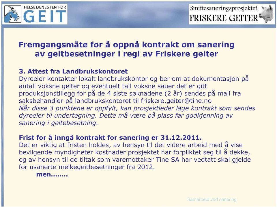 siste søknadene (2 år) sendes på mail fra saksbehandler på landbrukskontoret til friskere.geiter@tine.