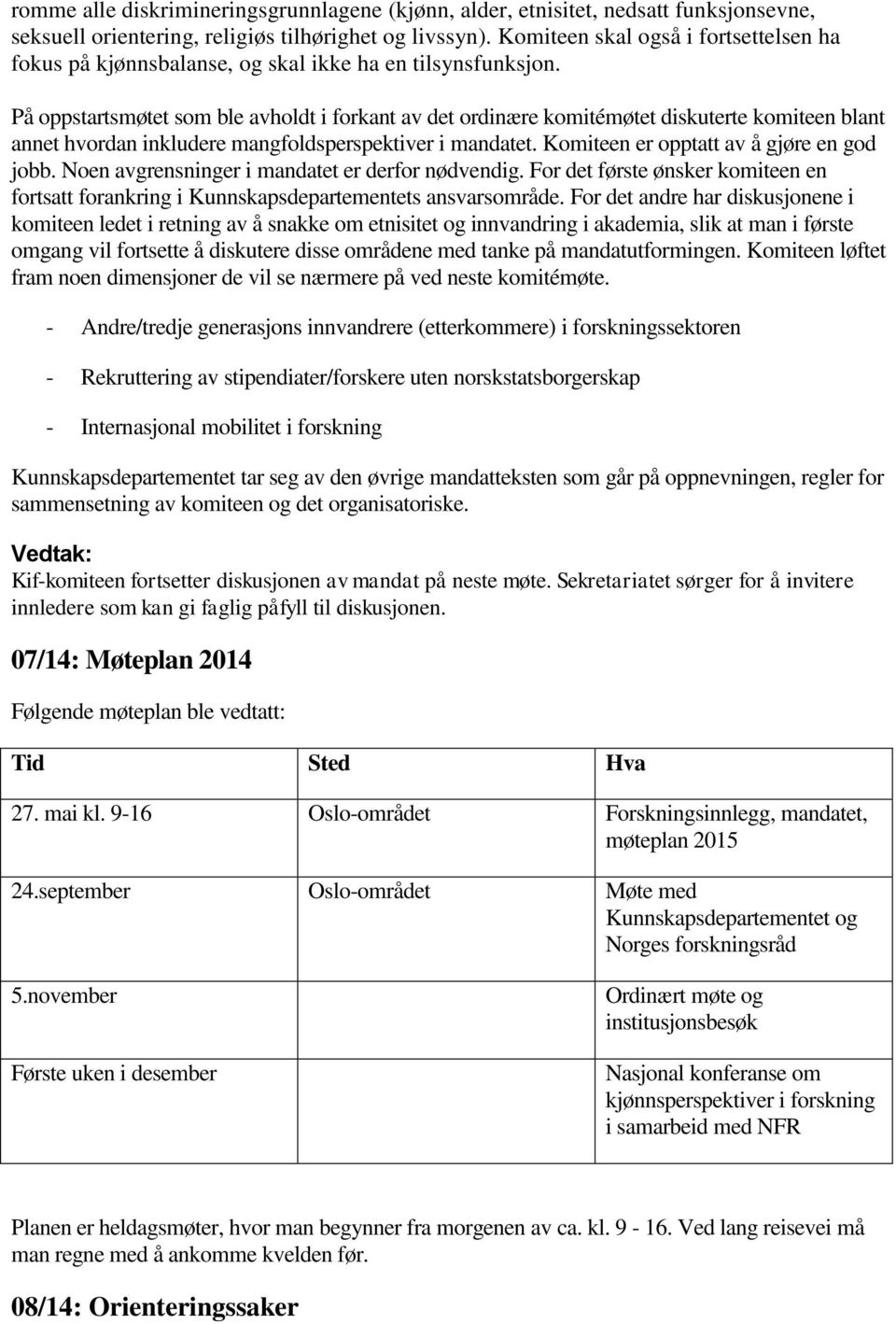 På oppstartsmøtet som ble avholdt i forkant av det ordinære komitémøtet diskuterte komiteen blant annet hvordan inkludere mangfoldsperspektiver i mandatet. Komiteen er opptatt av å gjøre en god jobb.