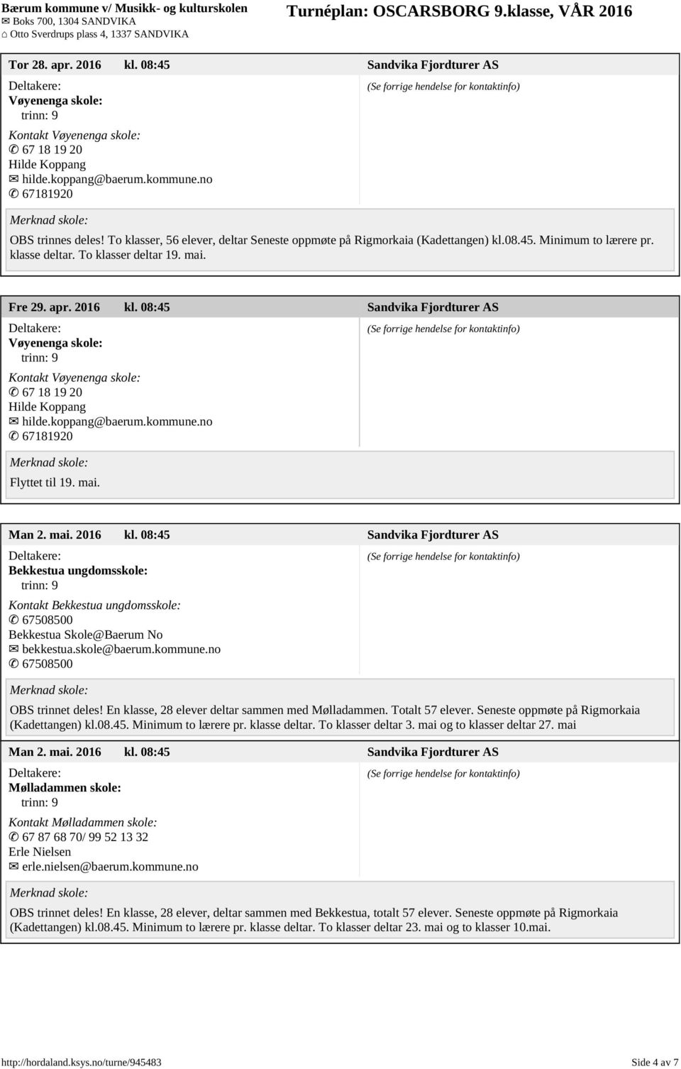 08:45 Sandvika Fjordturer AS Vøyenenga skole: Kontakt Vøyenenga skole: 67 18 19 20 Hilde Koppang hilde.koppang@baerum.kommune.no 67181920 Flyttet til 19. mai. Man 2. mai. 2016 kl.