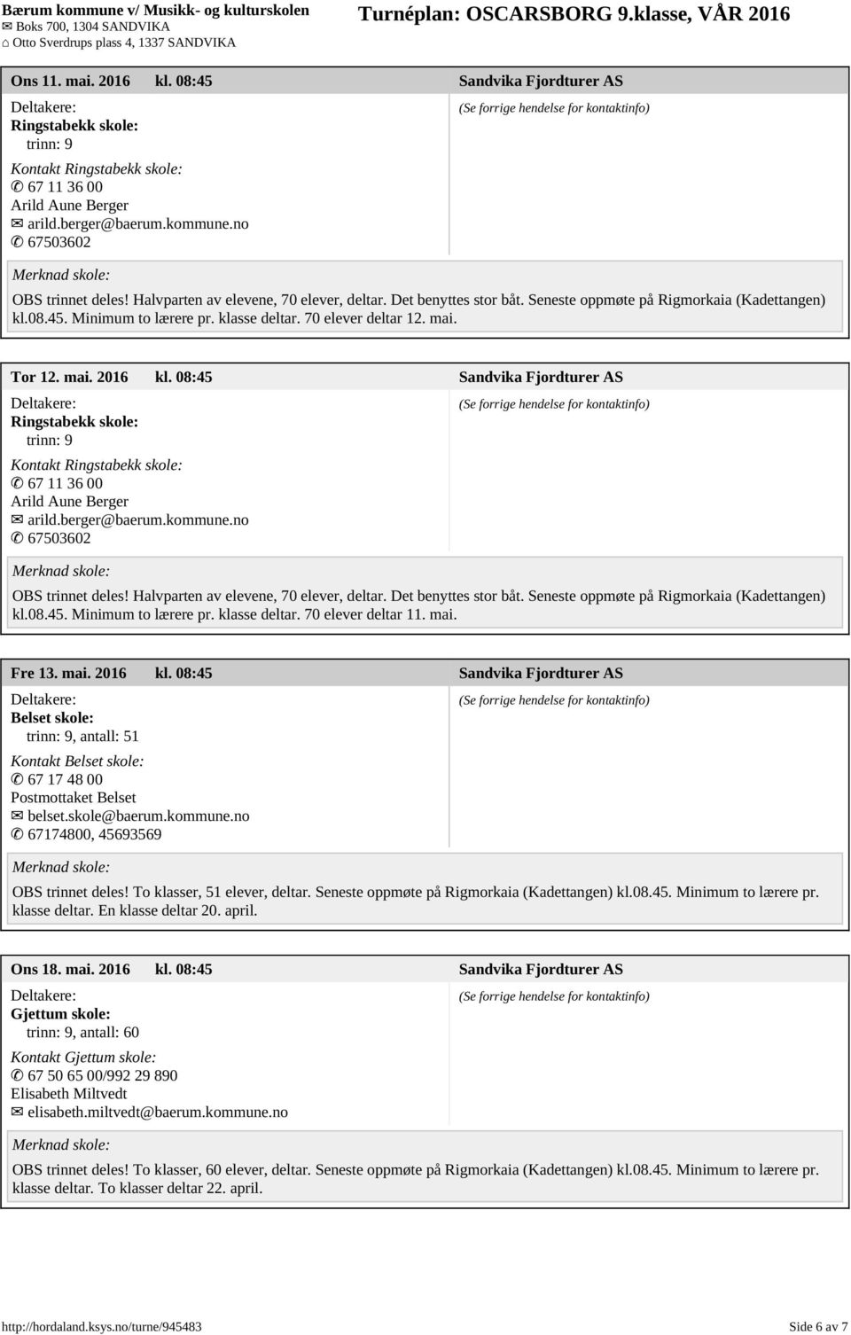 08:45 Sandvika Fjordturer AS Ringstabekk skole: Kontakt Ringstabekk skole: 67 11 36 00 Arild Aune Berger arild.berger@baerum.kommune.no 67503602 OBS trinnet deles!