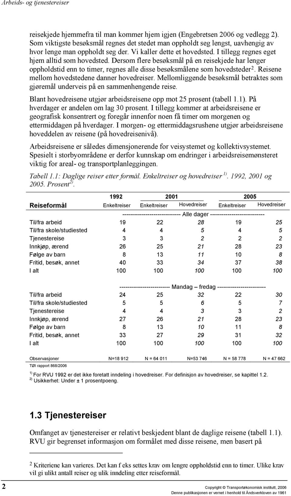 Dersom flere besøksmål på en reisekjede har lenger oppholdstid enn to timer, regnes alle disse besøksmålene som hovedsteder 2. Reisene mellom hovedstedene danner hovedreiser.